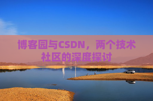博客园与CSDN，两个技术社区的深度探讨